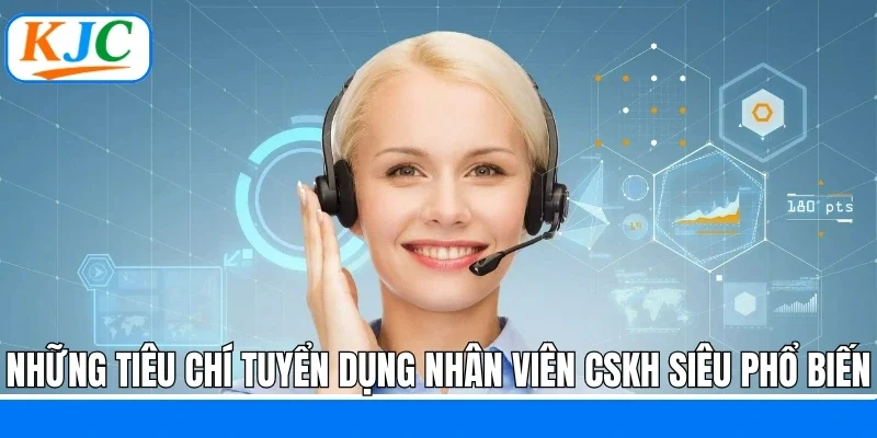 Những tiêu chí tuyển dụng nhân viên CSKH siêu phổ biến